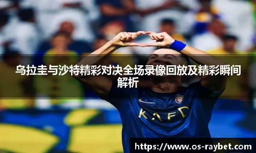 乌拉圭与沙特精彩对决全场录像回放及精彩瞬间解析