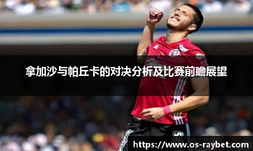 拿加沙与帕丘卡的对决分析及比赛前瞻展望