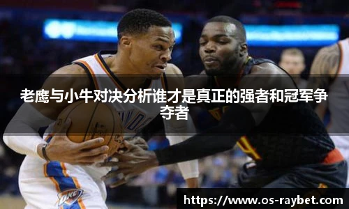 老鹰与小牛对决分析谁才是真正的强者和冠军争夺者